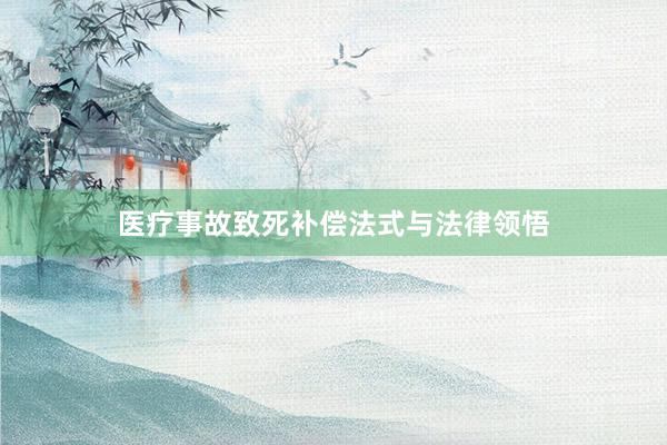 医疗事故致死补偿法式与法律领悟
